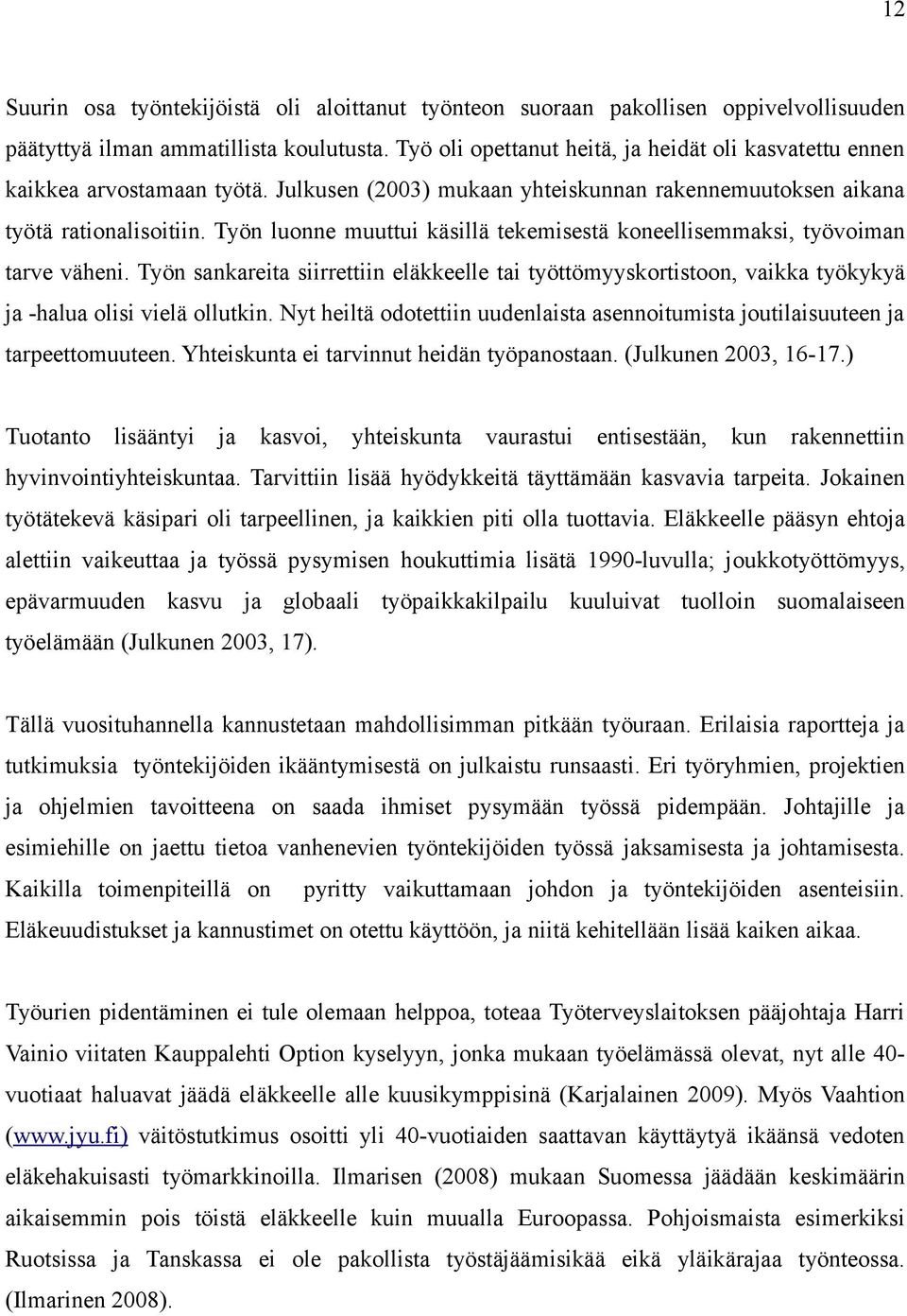 Työn luonne muuttui käsillä tekemisestä koneellisemmaksi, työvoiman tarve väheni. Työn sankareita siirrettiin eläkkeelle tai työttömyyskortistoon, vaikka työkykyä ja -halua olisi vielä ollutkin.