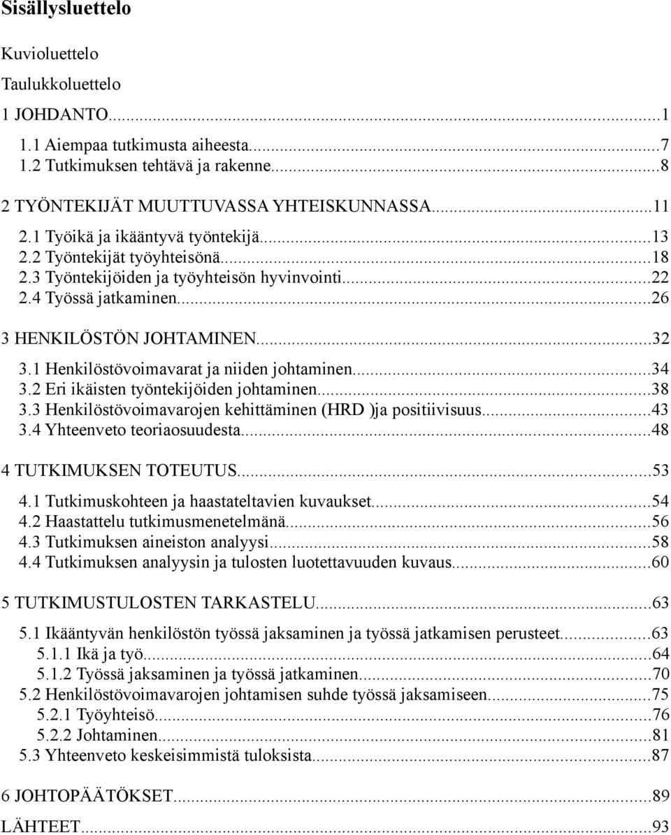 1 Henkilöstövoimavarat ja niiden johtaminen...34 3.2 Eri ikäisten työntekijöiden johtaminen...38 3.3 Henkilöstövoimavarojen kehittäminen (HRD )ja positiivisuus...43 3.4 Yhteenveto teoriaosuudesta.