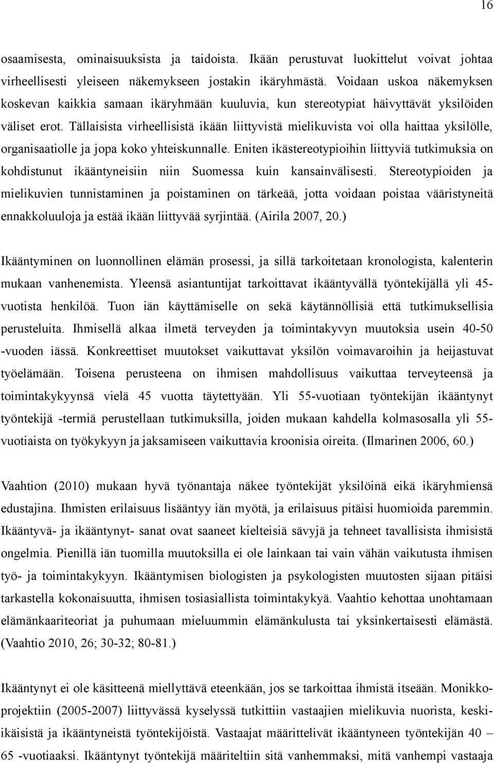 Tällaisista virheellisistä ikään liittyvistä mielikuvista voi olla haittaa yksilölle, organisaatiolle ja jopa koko yhteiskunnalle.