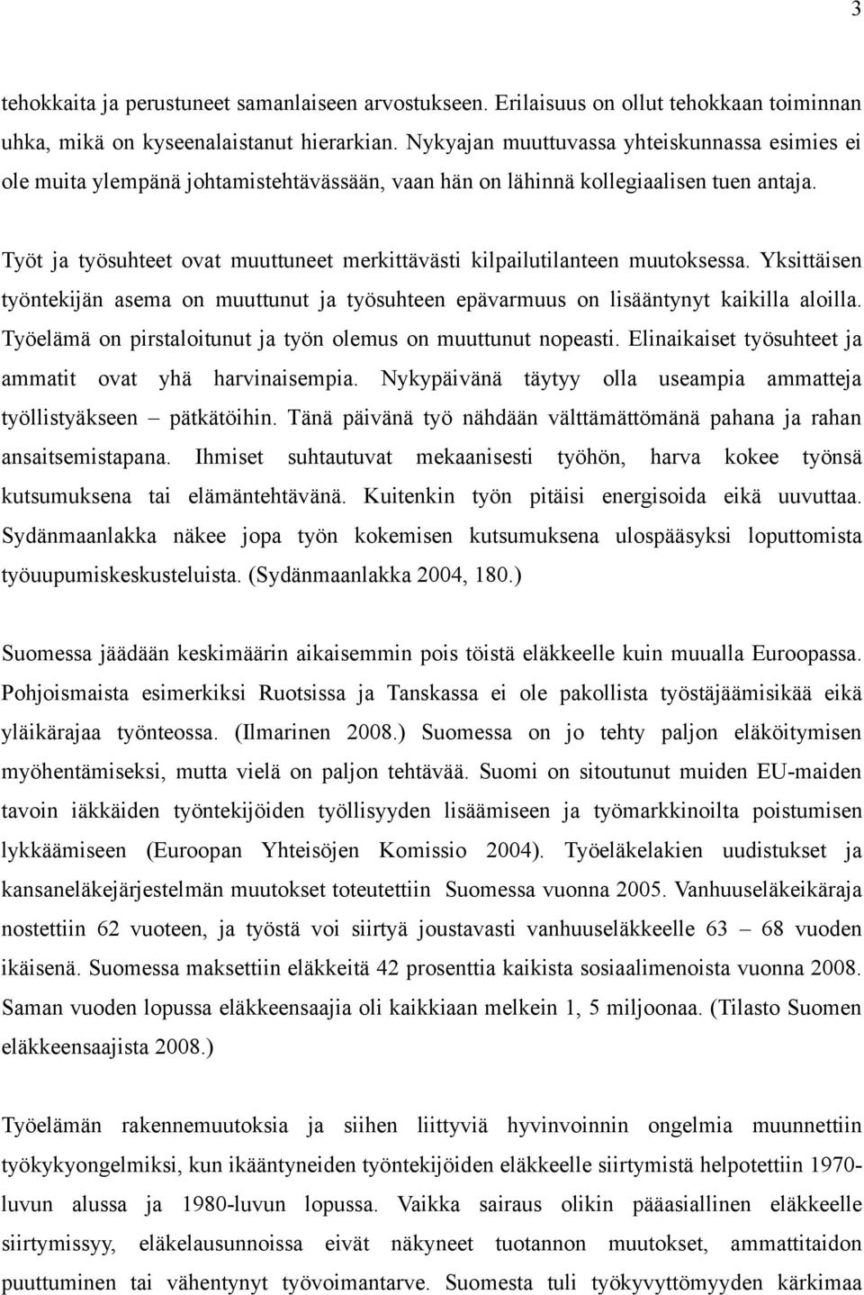 Työt ja työsuhteet ovat muuttuneet merkittävästi kilpailutilanteen muutoksessa. Yksittäisen työntekijän asema on muuttunut ja työsuhteen epävarmuus on lisääntynyt kaikilla aloilla.