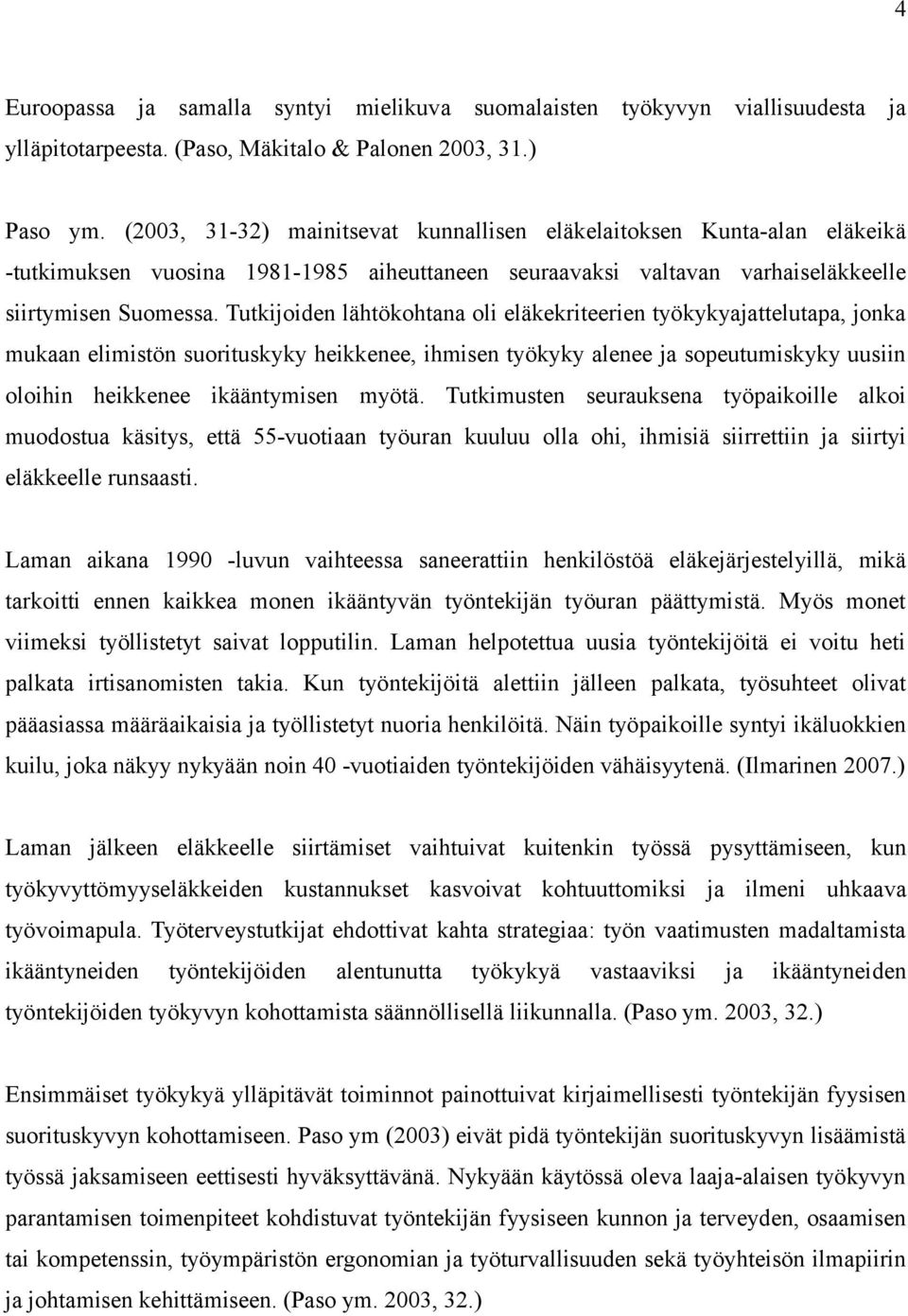 Tutkijoiden lähtökohtana oli eläkekriteerien työkykyajattelutapa, jonka mukaan elimistön suorituskyky heikkenee, ihmisen työkyky alenee ja sopeutumiskyky uusiin oloihin heikkenee ikääntymisen myötä.