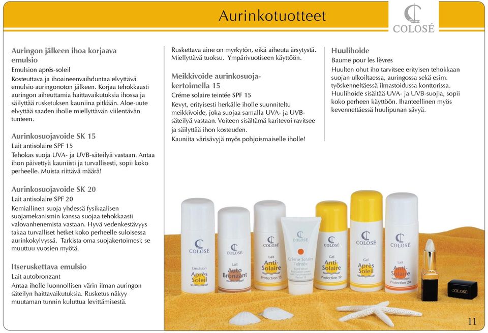 Aurinkosuojavoide SK 15 Lait antisolaire SPF 15 Tehokas suoja UVA- ja UVB-säteilyä vastaan. Antaa ihon päivettyä kauniisti ja turvallisesti, sopii koko perheelle. Muista riittävä määrä!