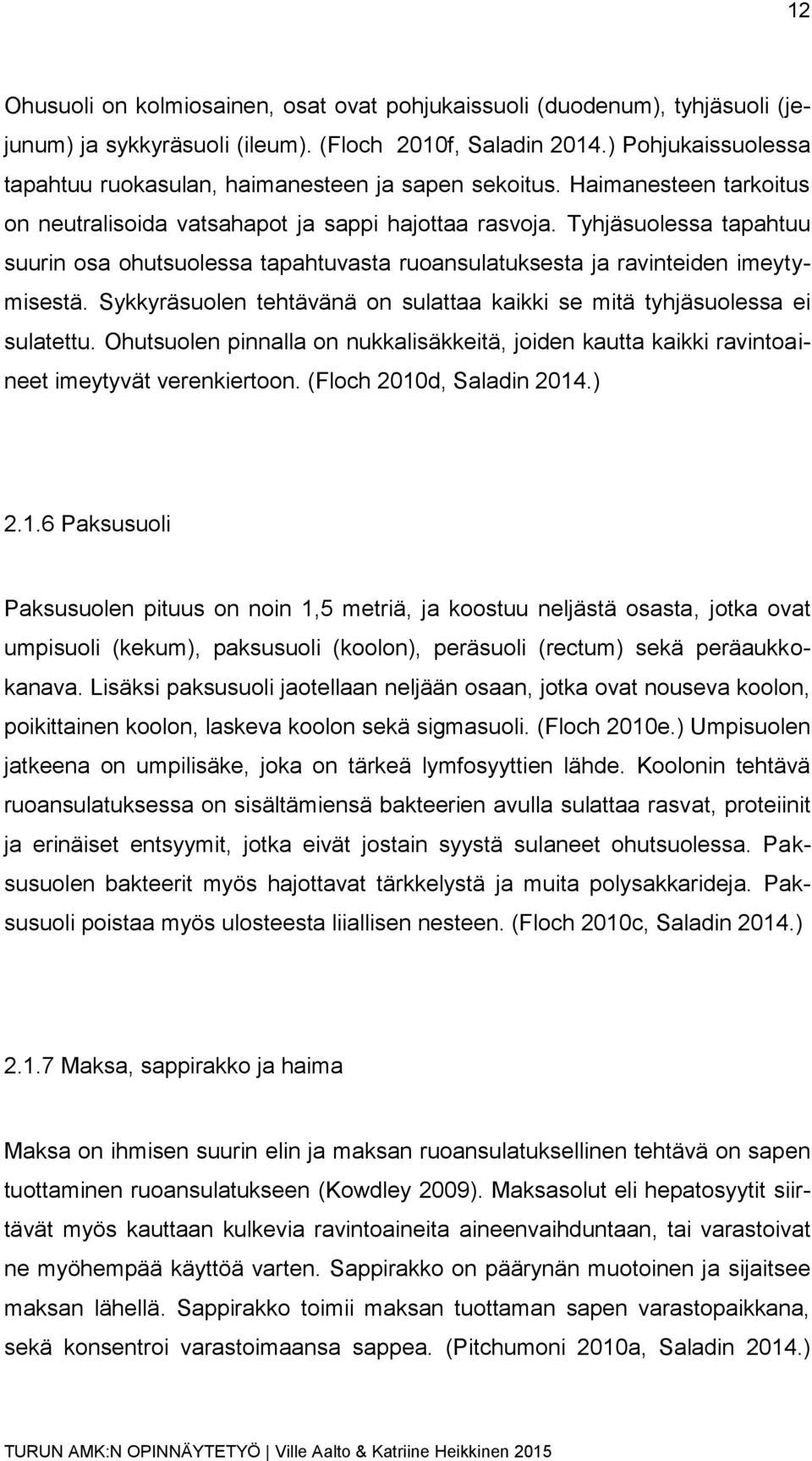 Tyhjäsuolessa tapahtuu suurin osa ohutsuolessa tapahtuvasta ruoansulatuksesta ja ravinteiden imeytymisestä. Sykkyräsuolen tehtävänä on sulattaa kaikki se mitä tyhjäsuolessa ei sulatettu.