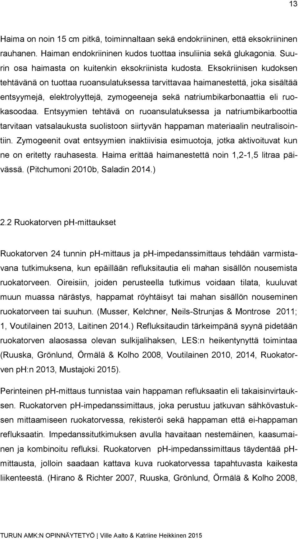 Eksokriinisen kudoksen tehtävänä on tuottaa ruoansulatuksessa tarvittavaa haimanestettä, joka sisältää entsyymejä, elektrolyyttejä, zymogeeneja sekä natriumbikarbonaattia eli ruokasoodaa.