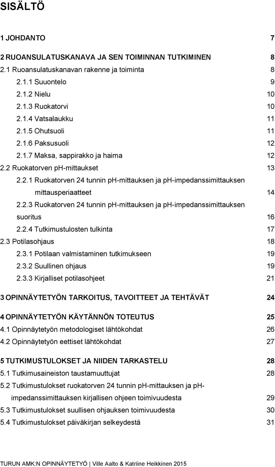 2.4 Tutkimustulosten tulkinta 17 2.3 Potilasohjaus 18 2.3.1 Potilaan valmistaminen tutkimukseen 19 2.3.2 Suullinen ohjaus 19 2.3.3 Kirjalliset potilasohjeet 21 3 OPINNÄYTETYÖN TARKOITUS, TAVOITTEET JA TEHTÄVÄT 24 4 OPINNÄYTETYÖN KÄYTÄNNÖN TOTEUTUS 25 4.