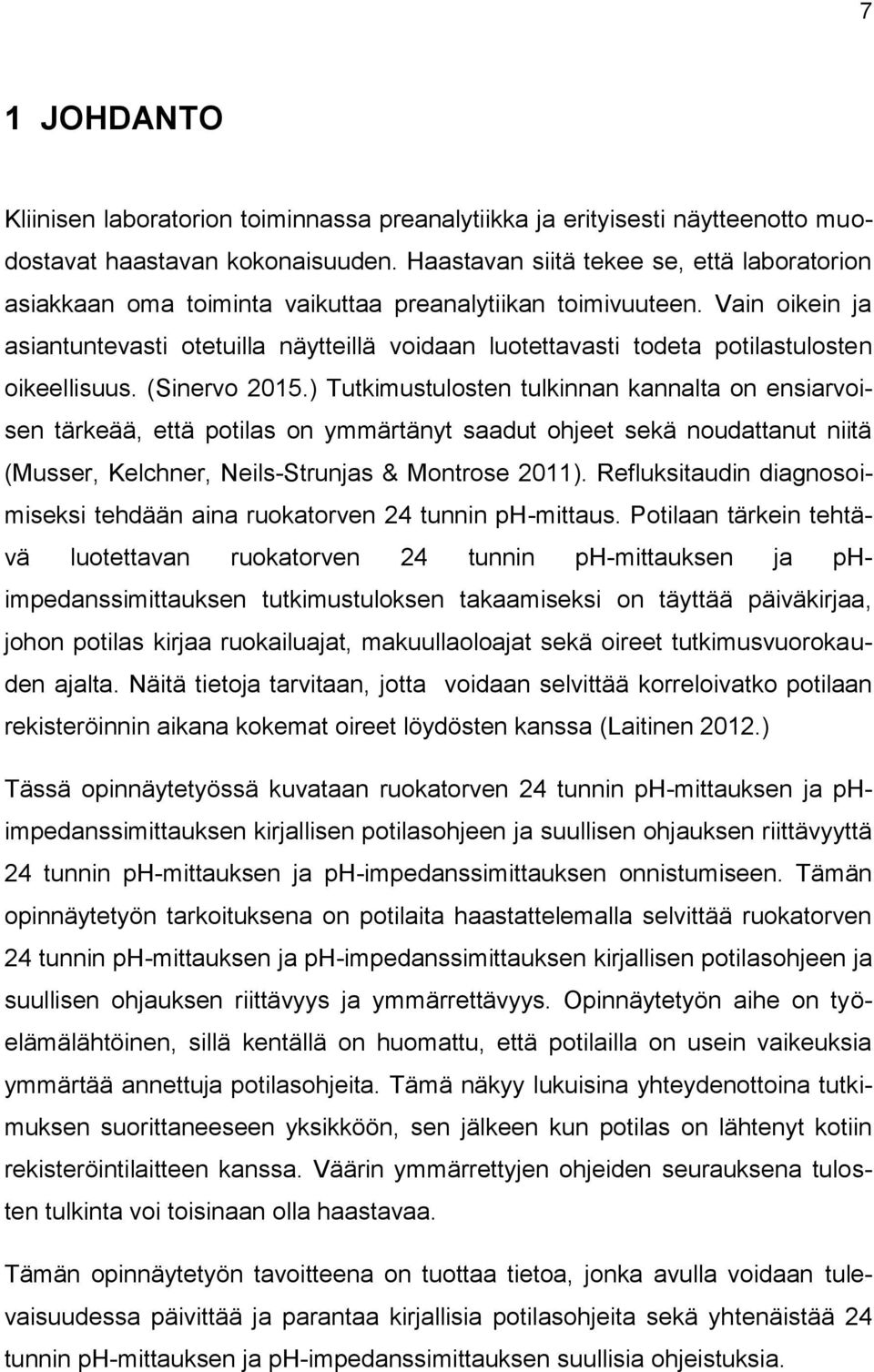 Vain oikein ja asiantuntevasti otetuilla näytteillä voidaan luotettavasti todeta potilastulosten oikeellisuus. (Sinervo 2015.