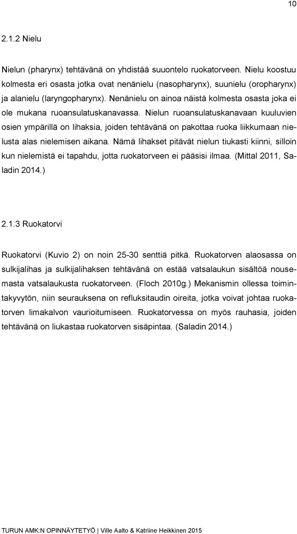 Nielun ruoansulatuskanavaan kuuluvien osien ympärillä on lihaksia, joiden tehtävänä on pakottaa ruoka liikkumaan nielusta alas nielemisen aikana.