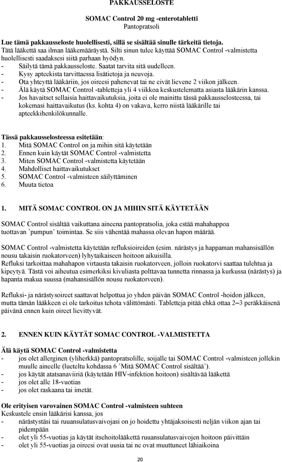 - Kysy apteekista tarvittaessa lisätietoja ja neuvoja. - Ota yhteyttä lääkäriin, jos oireesi pahenevat tai ne eivät lievene 2 viikon jälkeen.