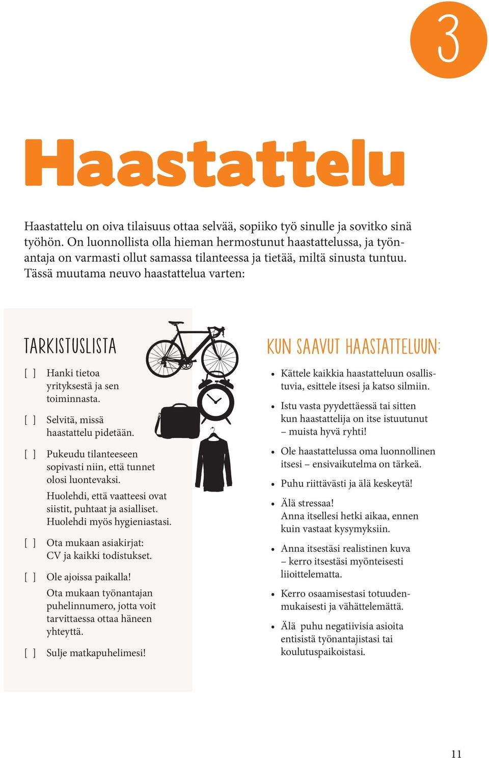 Tässä muutama neuvo haastattelua varten: tarkistuslista [ ] Hanki tietoa yrityksestä ja sen toiminnasta. [ ] Selvitä, missä haastattelu pidetään.