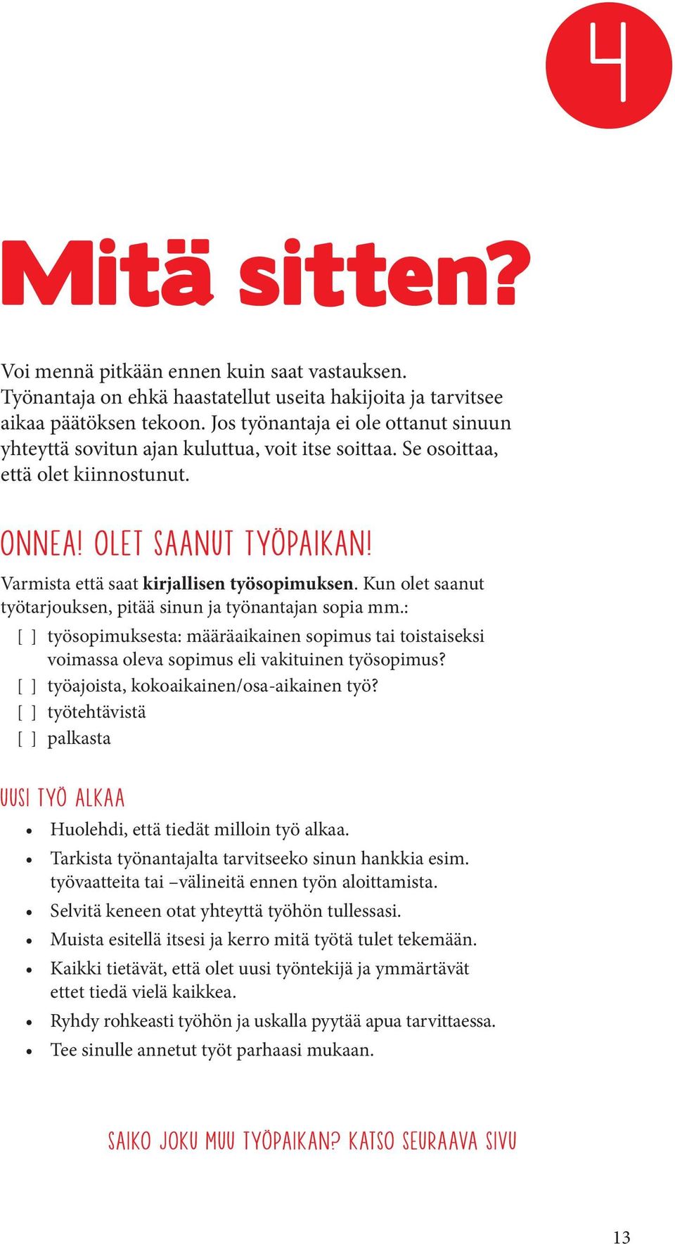 Kun olet saanut työtarjouksen, pitää sinun ja työnantajan sopia mm.: [ ] työsopimuksesta: määräaikainen sopimus tai toistaiseksi voimassa oleva sopimus eli vakituinen työsopimus?