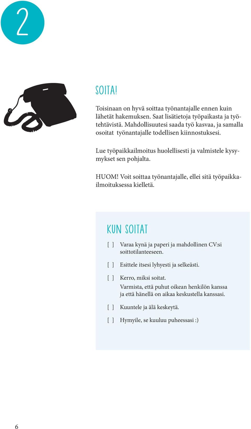 HUOM! Voit soittaa työnantajalle, ellei sitä työpaikkailmoituksessa kielletä. kun soitat [ ] Varaa kynä ja paperi ja mahdollinen CV:si soittotilanteeseen.