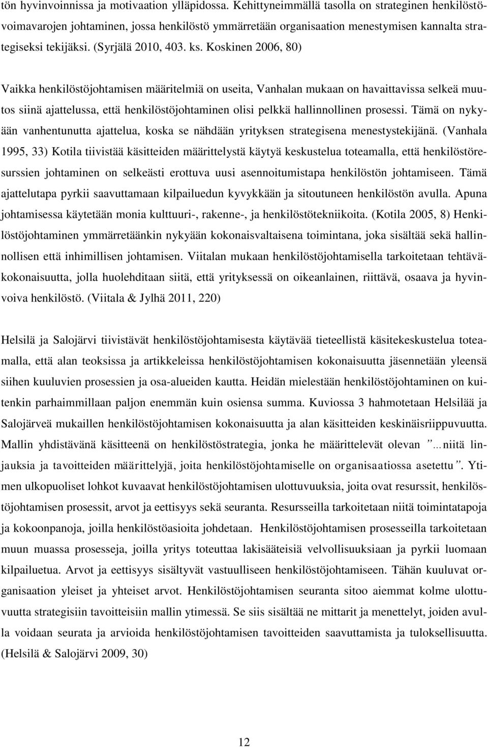 Koskinen 2006, 80) Vaikka henkilöstöjohtamisen määritelmiä on useita, Vanhalan mukaan on havaittavissa selkeä muutos siinä ajattelussa, että henkilöstöjohtaminen olisi pelkkä hallinnollinen prosessi.