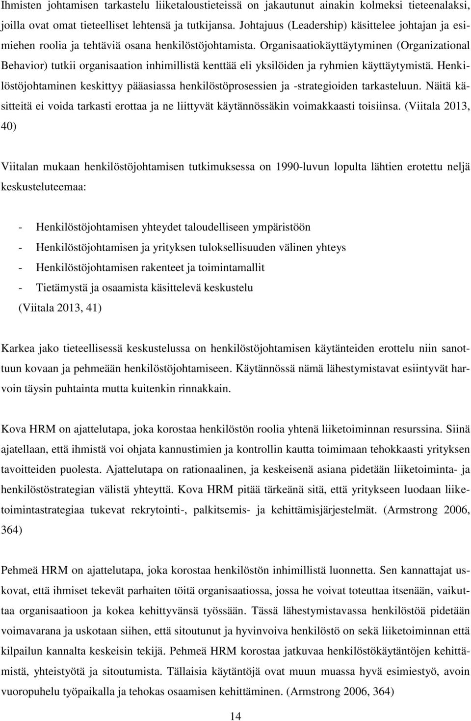 Organisaatiokäyttäytyminen (Organizational Behavior) tutkii organisaation inhimillistä kenttää eli yksilöiden ja ryhmien käyttäytymistä.