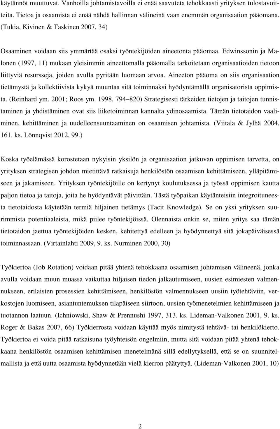 Edwinssonin ja Malonen (1997, 11) mukaan yleisimmin aineettomalla pääomalla tarkoitetaan organisaatioiden tietoon liittyviä resursseja, joiden avulla pyritään luomaan arvoa.