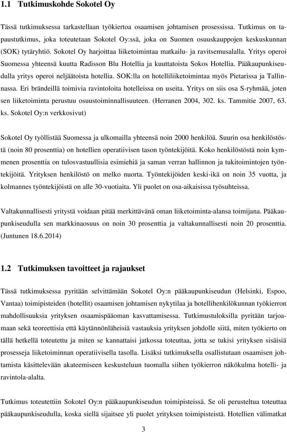 Yritys operoi Suomessa yhteensä kuutta Radisson Blu Hotellia ja kuuttatoista Sokos Hotellia. Pääkaupunkiseudulla yritys operoi neljäätoista hotellia.