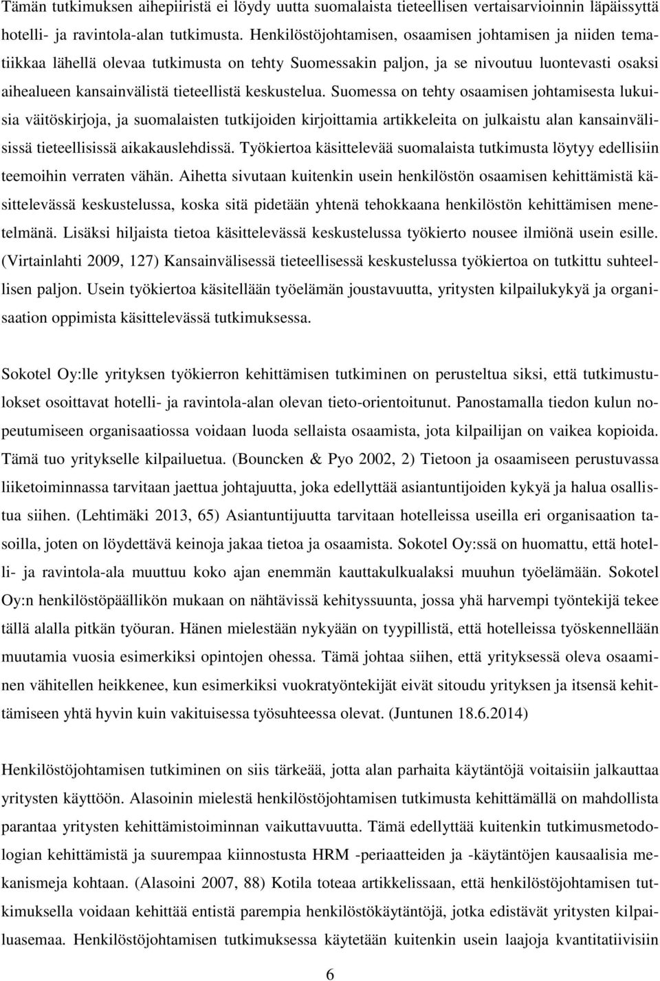 keskustelua. Suomessa on tehty osaamisen johtamisesta lukuisia väitöskirjoja, ja suomalaisten tutkijoiden kirjoittamia artikkeleita on julkaistu alan kansainvälisissä tieteellisissä aikakauslehdissä.