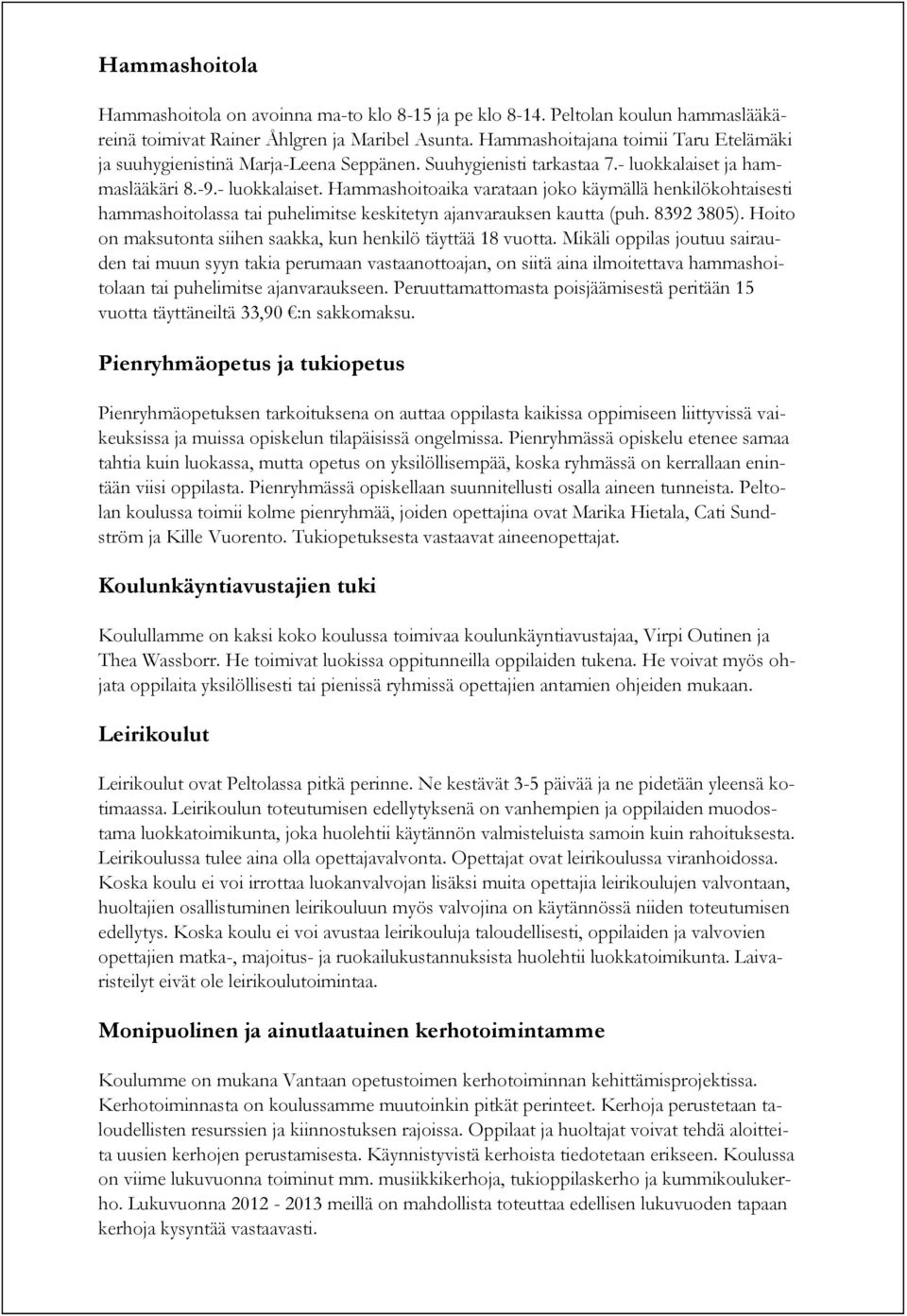 ja hammaslääkäri 8.-9.- luokkalaiset. Hammashoitoaika varataan joko käymällä henkilökohtaisesti hammashoitolassa tai puhelimitse keskitetyn ajanvarauksen kautta (puh. 8392 3805).