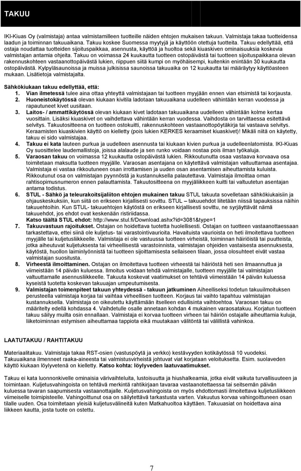 Takuu edellyttää, että ostaja noudattaa tuotteiden sijoituspaikkaa, asennusta, käyttöä ja huoltoa sekä kiuaskiven ominaisuuksia koskevia valmistajan antamia ohjeita.