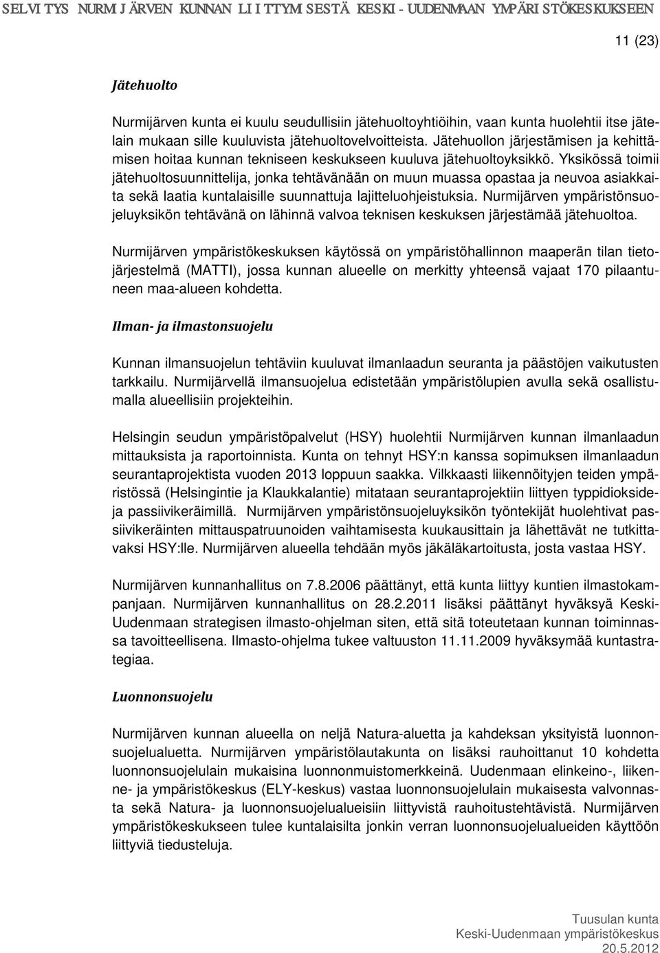 Yksikössä toimii jätehuoltosuunnittelija, jonka tehtävänään on muun muassa opastaa ja neuvoa asiakkaita sekä laatia kuntalaisille suunnattuja lajitteluohjeistuksia.