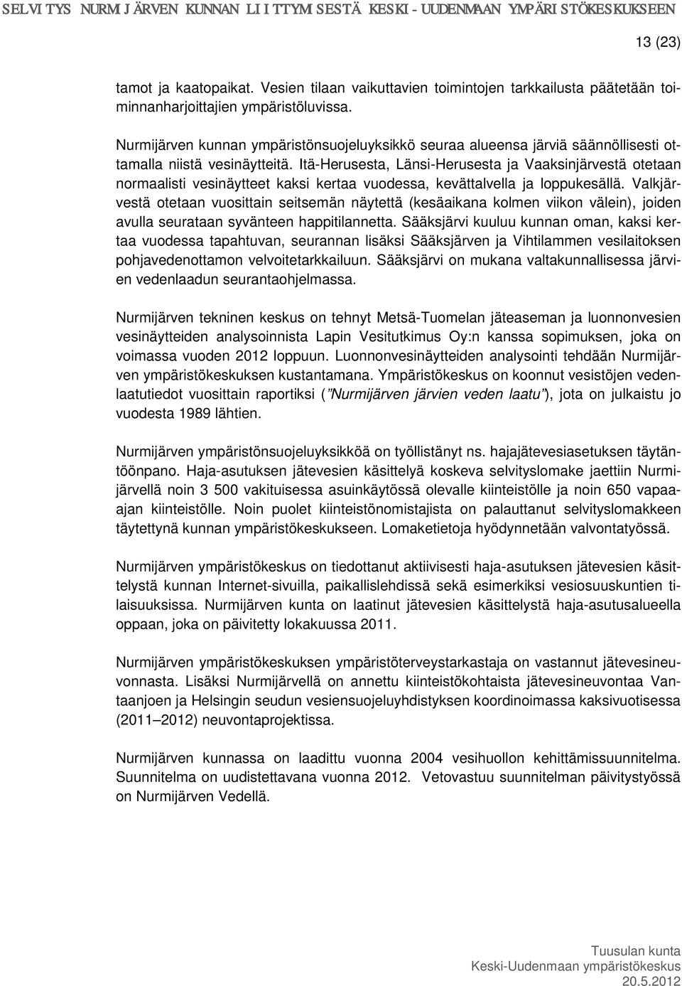 Itä-Herusesta, Länsi-Herusesta ja Vaaksinjärvestä otetaan normaalisti vesinäytteet kaksi kertaa vuodessa, kevättalvella ja loppukesällä.