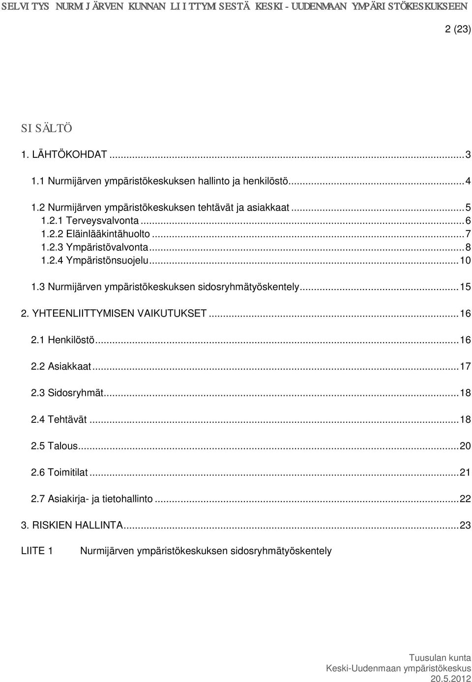 3 Nurmijärven ympäristökeskuksen sidosryhmätyöskentely... 15 2. YHTEENLIITTYMISEN VAIKUTUKSET... 16 2.1 Henkilöstö... 16 2.2 Asiakkaat... 17 2.