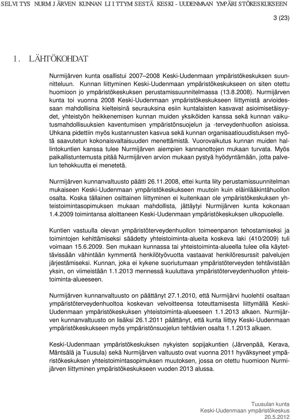 Nurmijärven kunta toi vuonna 2008 Keski-Uudenmaan ympäristökeskukseen liittymistä arvioidessaan mahdollisina kielteisinä seurauksina esiin kuntalaisten kasvavat asioimisetäisyydet, yhteistyön