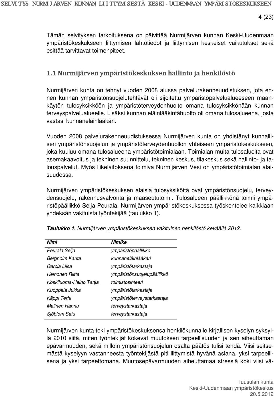 1 Nurmijärven ympäristökeskuksen hallinto ja henkilöstö Nurmijärven kunta on tehnyt vuoden 2008 alussa palvelurakenneuudistuksen, jota ennen kunnan ympäristönsuojelutehtävät oli sijoitettu