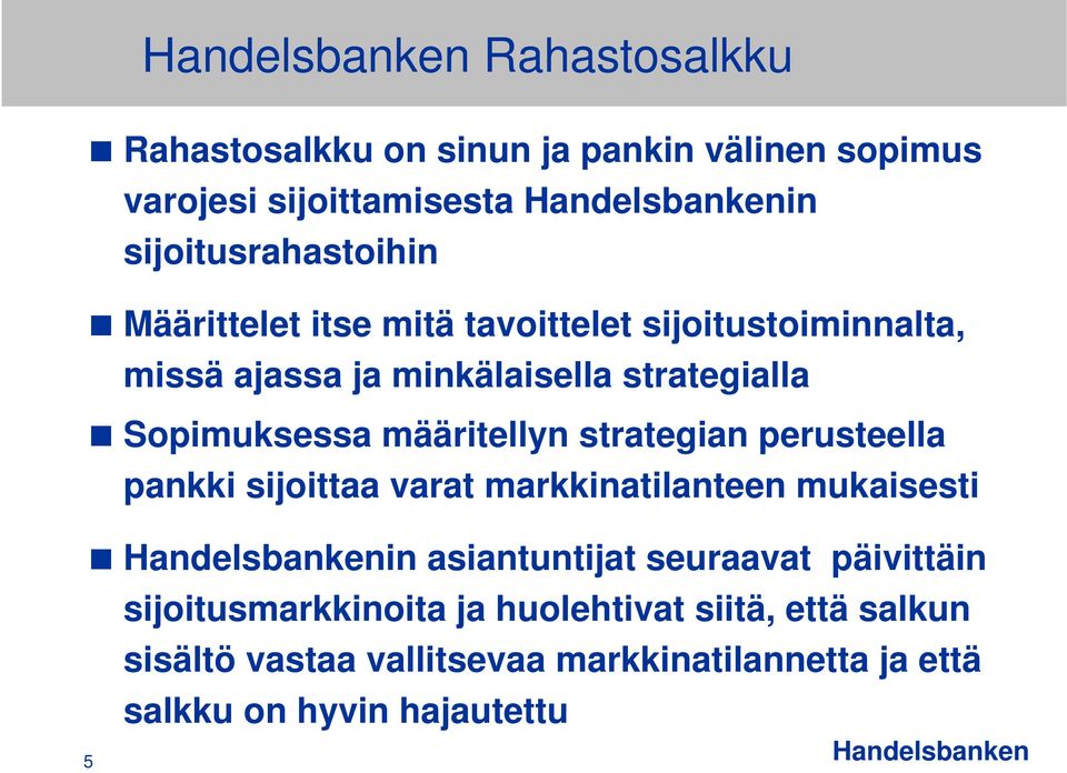 määritellyn strategian perusteella pankki sijoittaa varat markkinatilanteen mukaisesti in asiantuntijat seuraavat