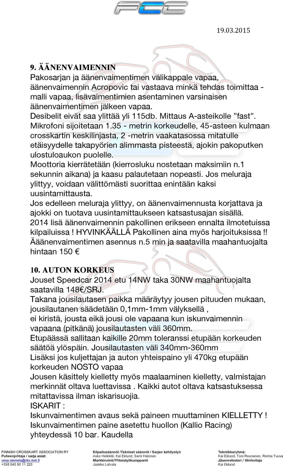 35 - metrin korkeudelle, 45-asteen kulmaan crosskartin keskilinjasta, 2 -metrin vaakatasossa mitatulle etäisyydelle takapyörien alimmasta pisteestä, ajokin pakoputken ulostuloaukon puolelle.