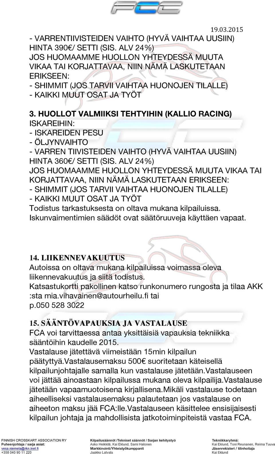 HUOLLOT VALMIIKSI TEHTYIHIN (KALLIO RACING) ISKAREIHIN: - ISKAREIDEN PESU - ÖLJYNVAIHTO - VARREN TIIVISTEIDEN VAIHTO (HYVÄ VAIHTAA UUSIIN) HINTA 360 / SETTI (SIS.