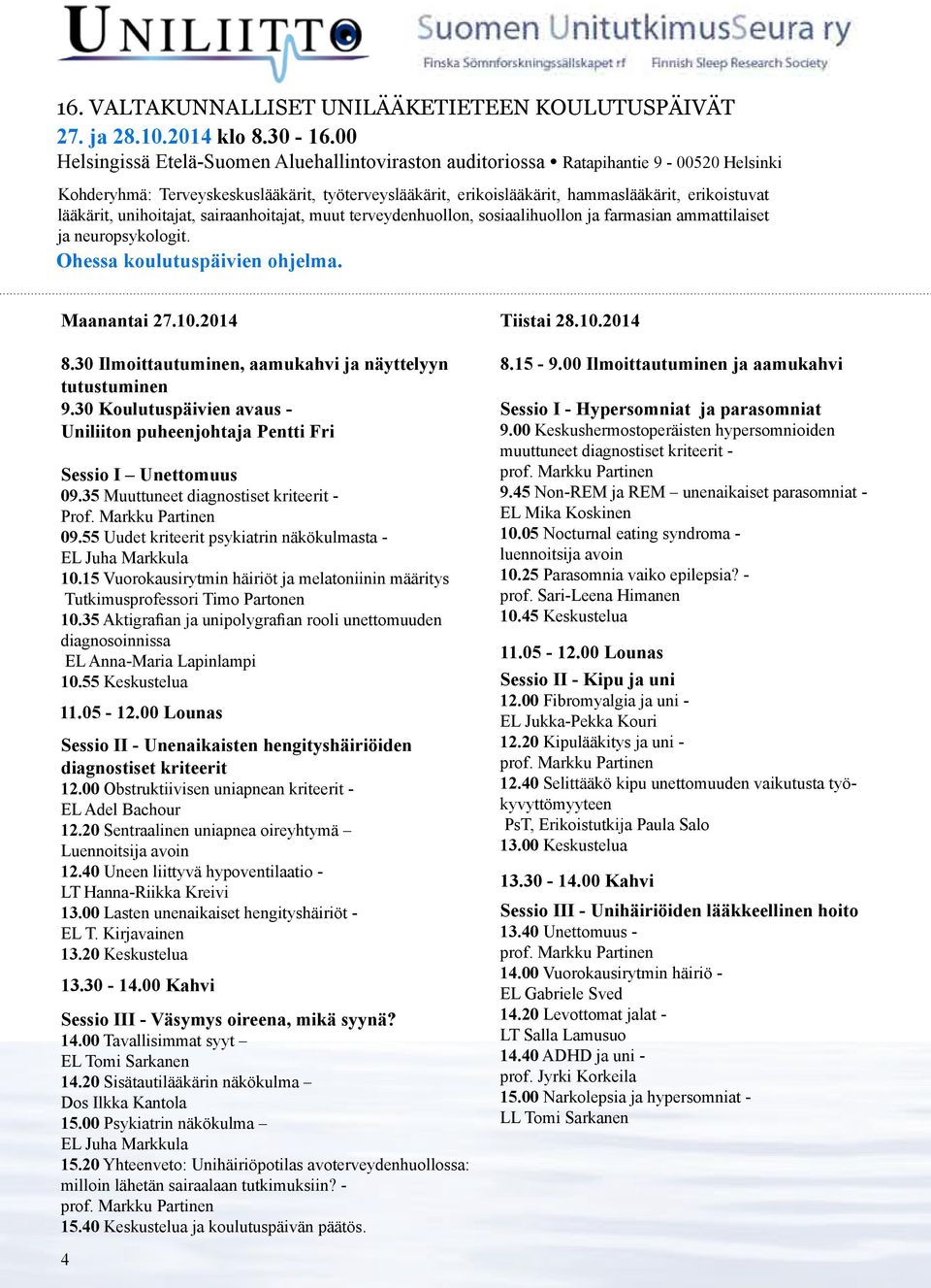 lääkärit, unihoitajat, sairaanhoitajat, muut terveydenhuollon, sosiaalihuollon ja farmasian ammattilaiset ja neuropsykologit. Ohessa koulutuspäivien ohjelma. Maanantai 27.10.2014 8.