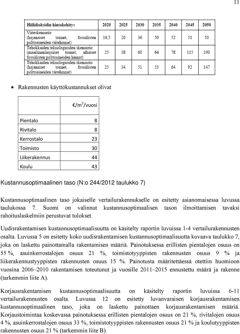 Uudisrakentamisen kustannusoptimaalisuutta on käsitelty raportin luvuissa 1-4 vertailurakennusten osalta.