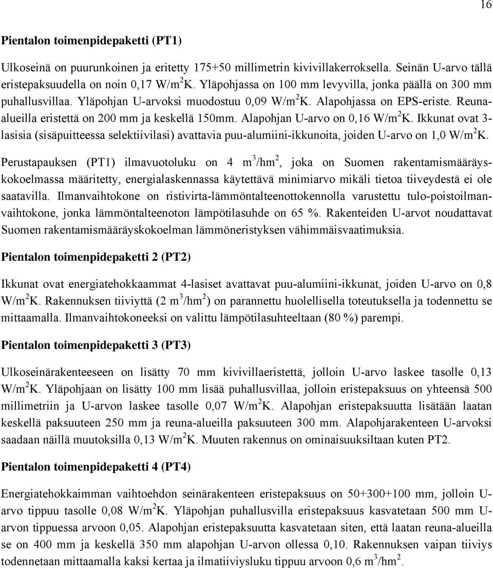 Alapohjan U-arvo on 0,16 W/m 2 K. Ikkunat ovat 3- lasisia (sisäpuitteessa selektiivilasi) avattavia puu-alumiini-ikkunoita, joiden U-arvo on 1,0 W/m 2 K.