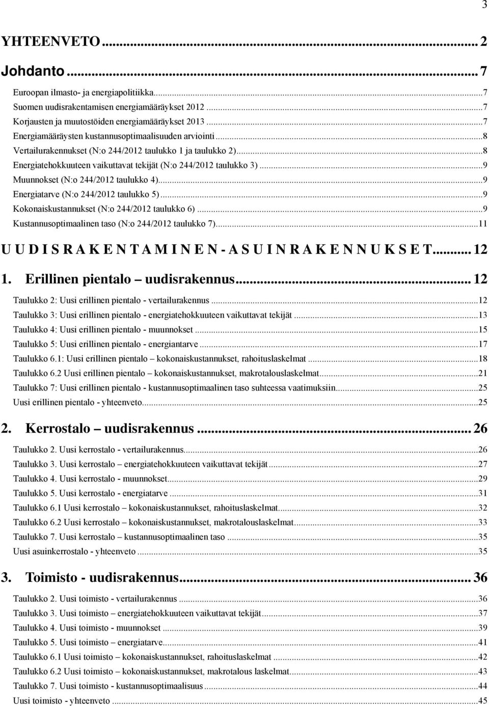 .. 9 Muunnokset (N:o 244/2012 taulukko 4)... 9 Energiatarve (N:o 244/2012 taulukko 5)... 9 Kokonais (N:o 244/2012 taulukko 6)... 9 Kustannusoptimaalinen taso (N:o 244/2012 taulukko 7).