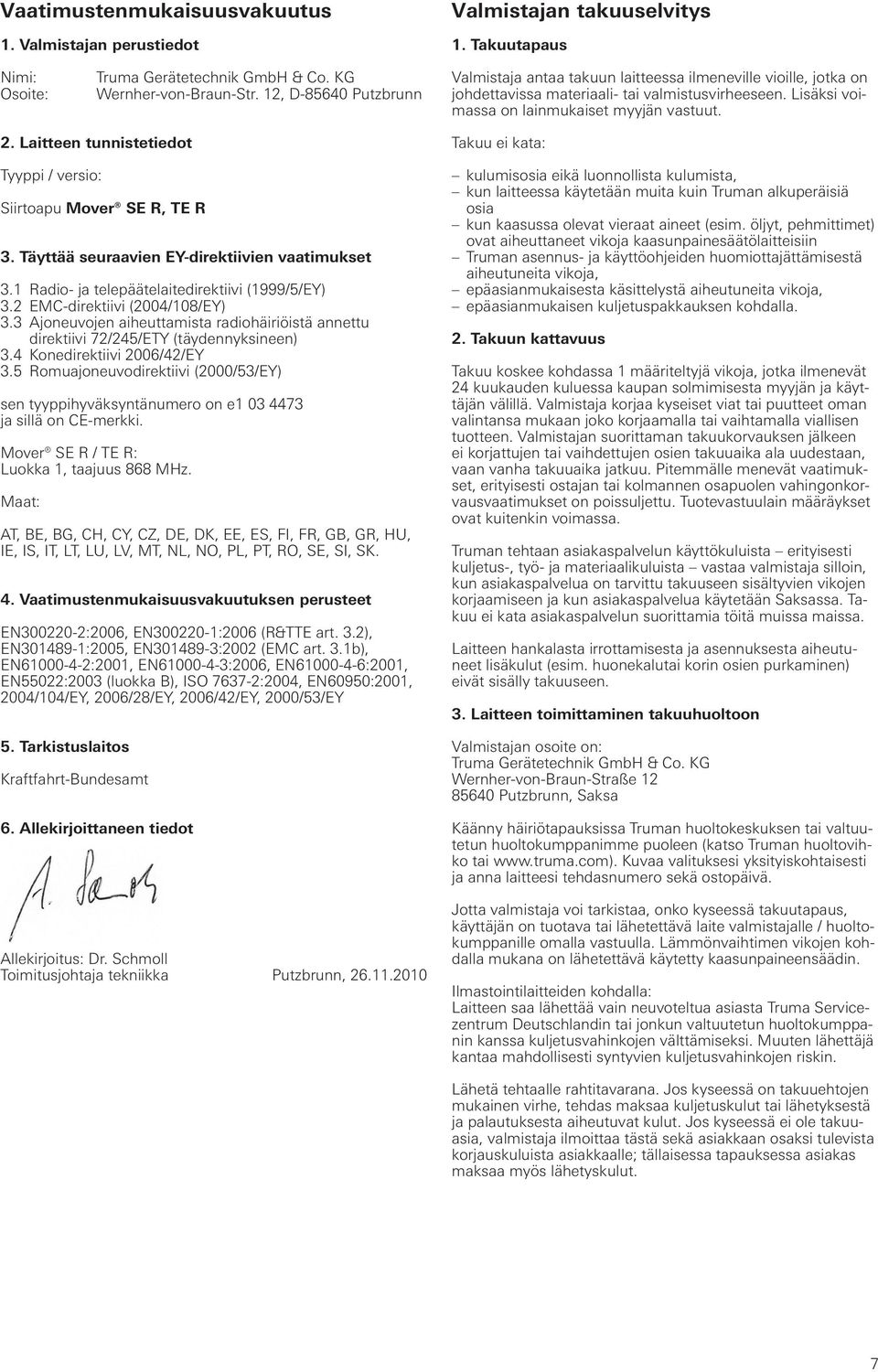 Laitteen tunnistetiedot Tyyppi / versio: Siirtoapu Mover SE R, TE R 3. Täyttää seuraavien EY-direktiivien vaatimukset 3.1 Radio- ja telepäätelaitedirektiivi (1999/5/EY) 3.