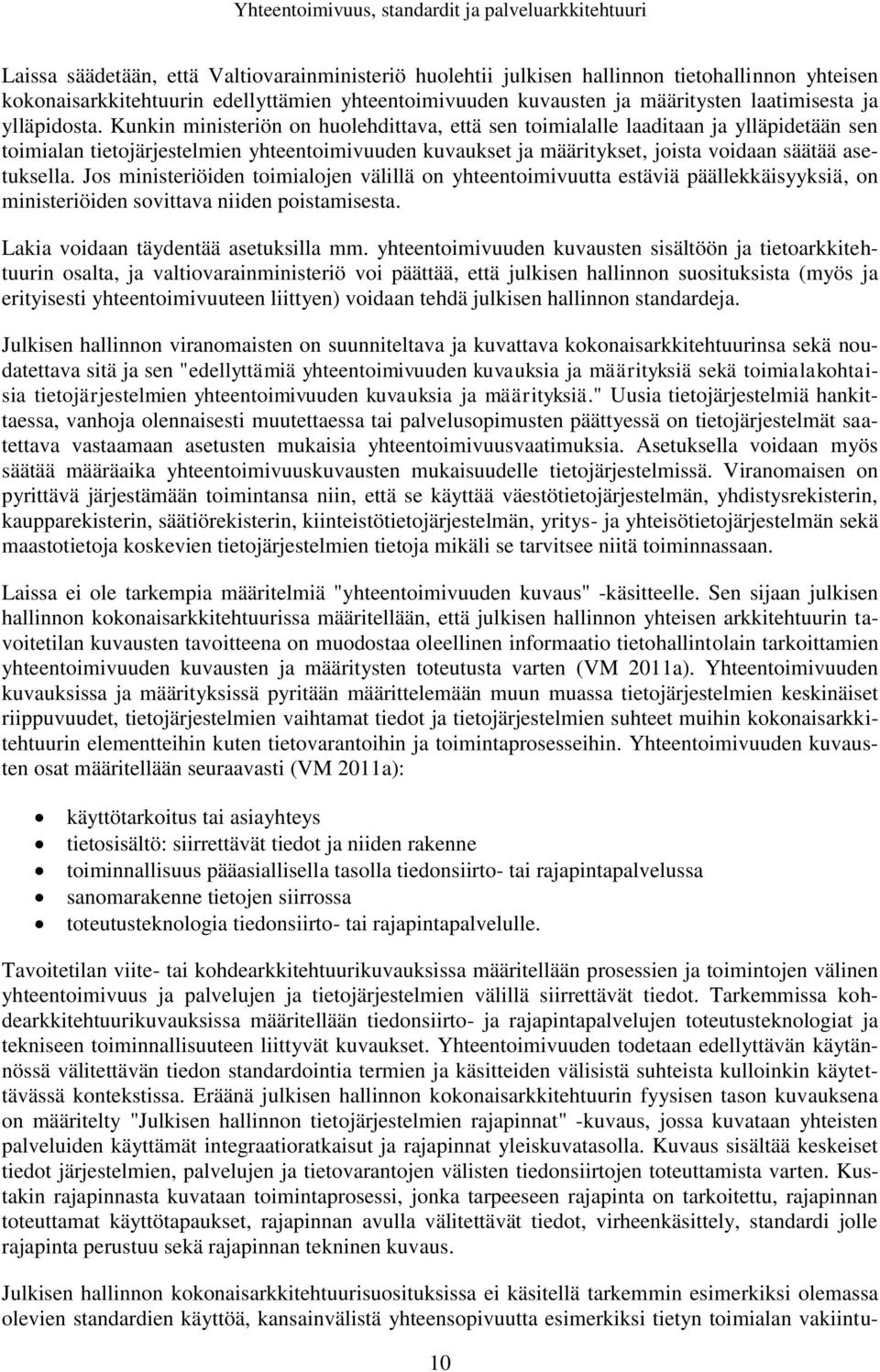 Kunkin ministeriön on huolehdittava, että sen toimialalle laaditaan ja ylläpidetään sen toimialan tietojärjestelmien yhteentoimivuuden kuvaukset ja määritykset, joista voidaan säätää asetuksella.