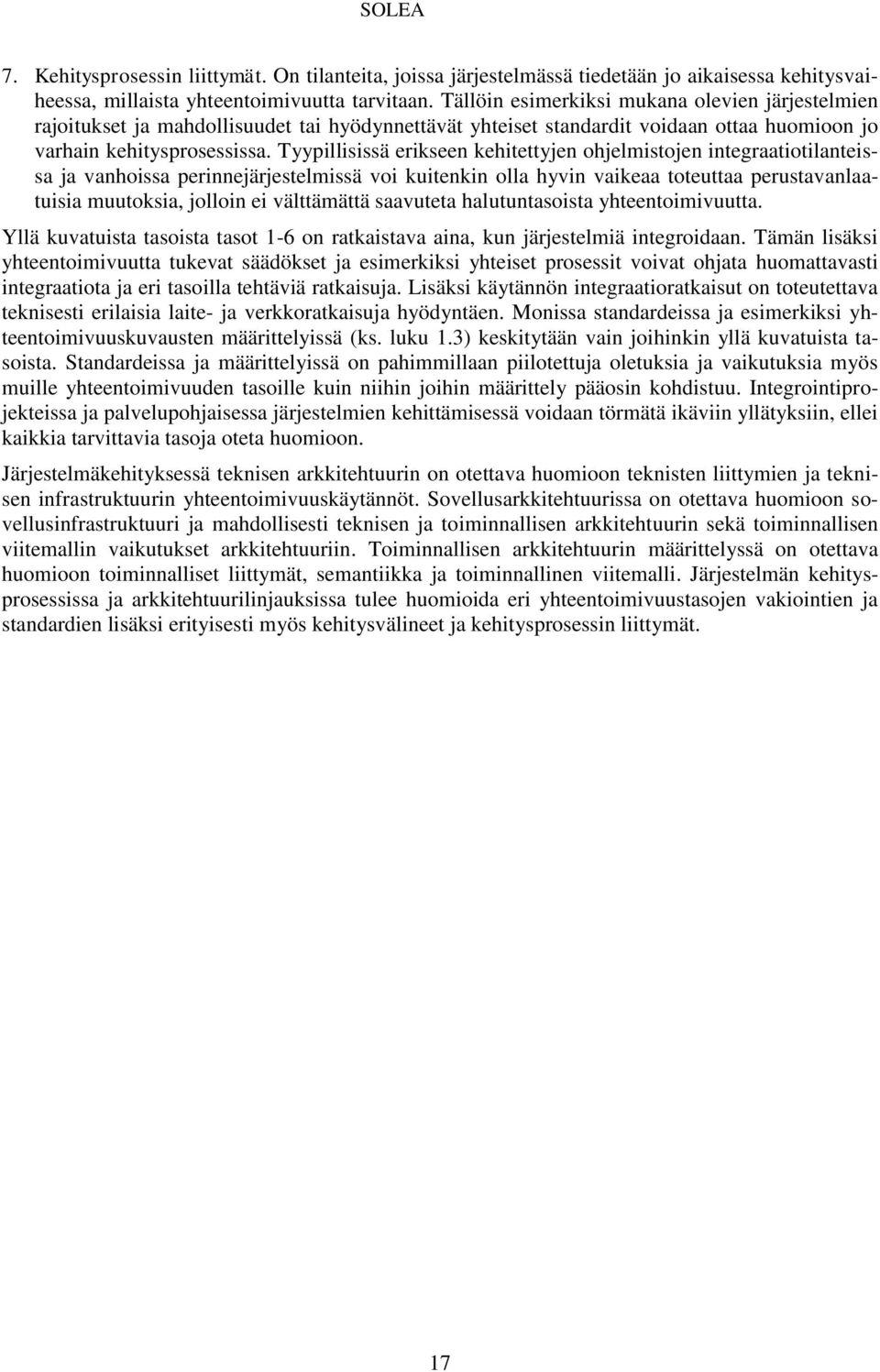 Tyypillisissä erikseen kehitettyjen ohjelmistojen integraatiotilanteissa ja vanhoissa perinnejärjestelmissä voi kuitenkin olla hyvin vaikeaa toteuttaa perustavanlaatuisia muutoksia, jolloin ei