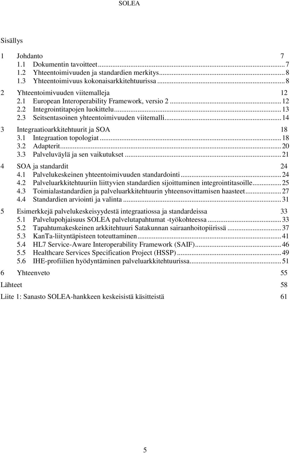 1 Integraation topologiat... 18 3.2 Adapterit... 20 3.3 Palveluväylä ja sen vaikutukset... 21 4 SOA ja standardit 24 4.