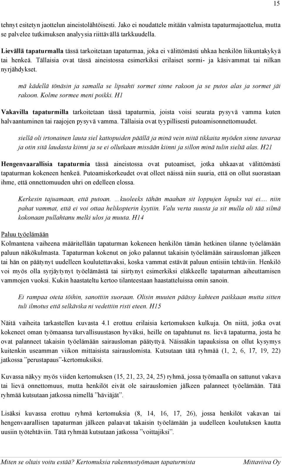 Tällaisia ovat tässä aineistossa esimerkiksi erilaiset sormi- ja käsivammat tai nilkan nyrjähdykset.