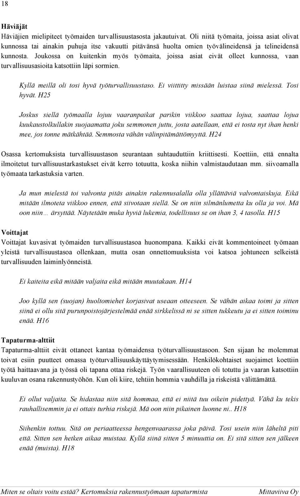 Joukossa on kuitenkin myös työmaita, joissa asiat eivät olleet kunnossa, vaan turvallisuusasioita katsottiin läpi sormien. Kyllä meillä oli tosi hyvä työturvallisuustaso.