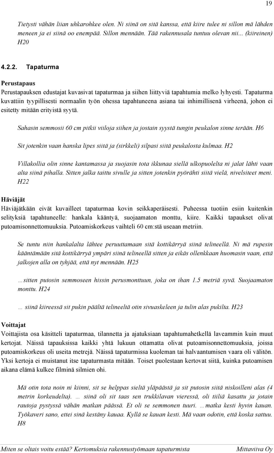 Tapaturma kuvattiin tyypillisesti normaalin työn ohessa tapahtuneena asiana tai inhimillisenä virheenä, johon ei esitetty mitään erityistä syytä.