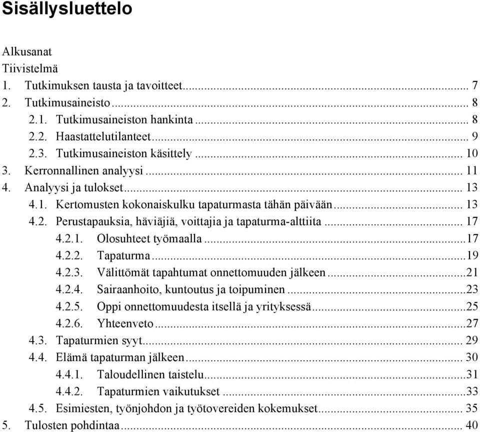 Perustapauksia, häviäjiä, voittajia ja tapaturma-alttiita... 17 4.2.1. Olosuhteet työmaalla...17 4.2.2. Tapaturma...19 4.2.3. Välittömät tapahtumat onnettomuuden jälkeen...21 4.2.4. Sairaanhoito, kuntoutus ja toipuminen.