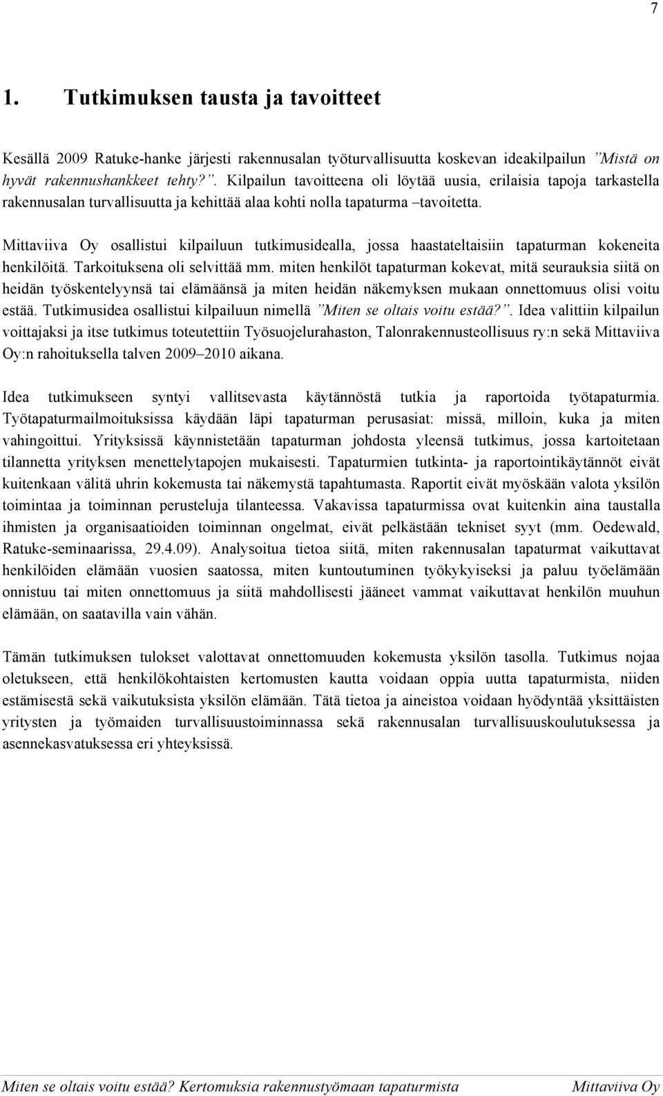 osallistui kilpailuun tutkimusidealla, jossa haastateltaisiin tapaturman kokeneita henkilöitä. Tarkoituksena oli selvittää mm.