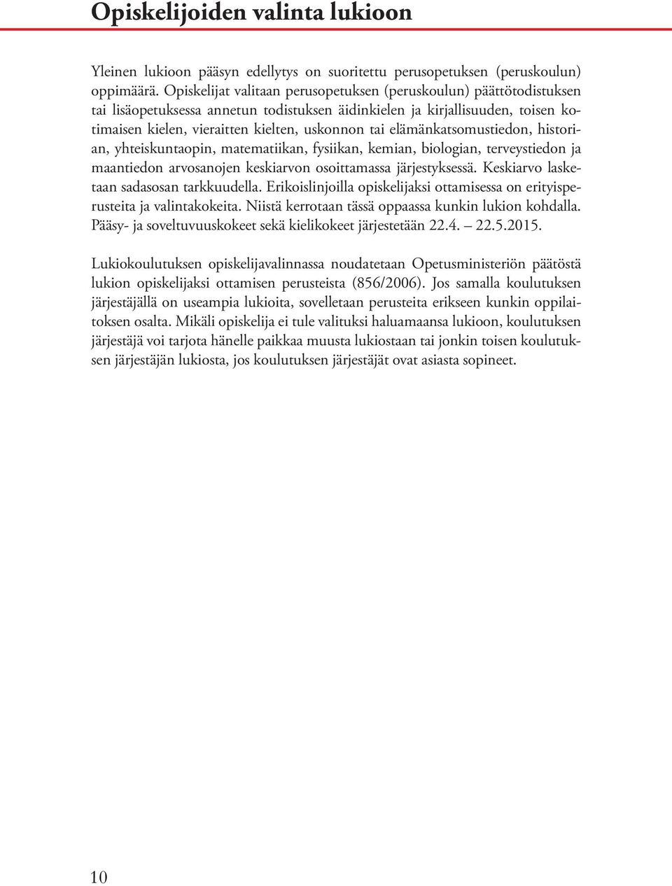 elämänkatsomustiedon, historian, yhteiskuntaopin, matematiikan, fysiikan, kemian, biologian, terveystiedon ja maantiedon arvosanojen keskiarvon osoittamassa järjestyksessä.