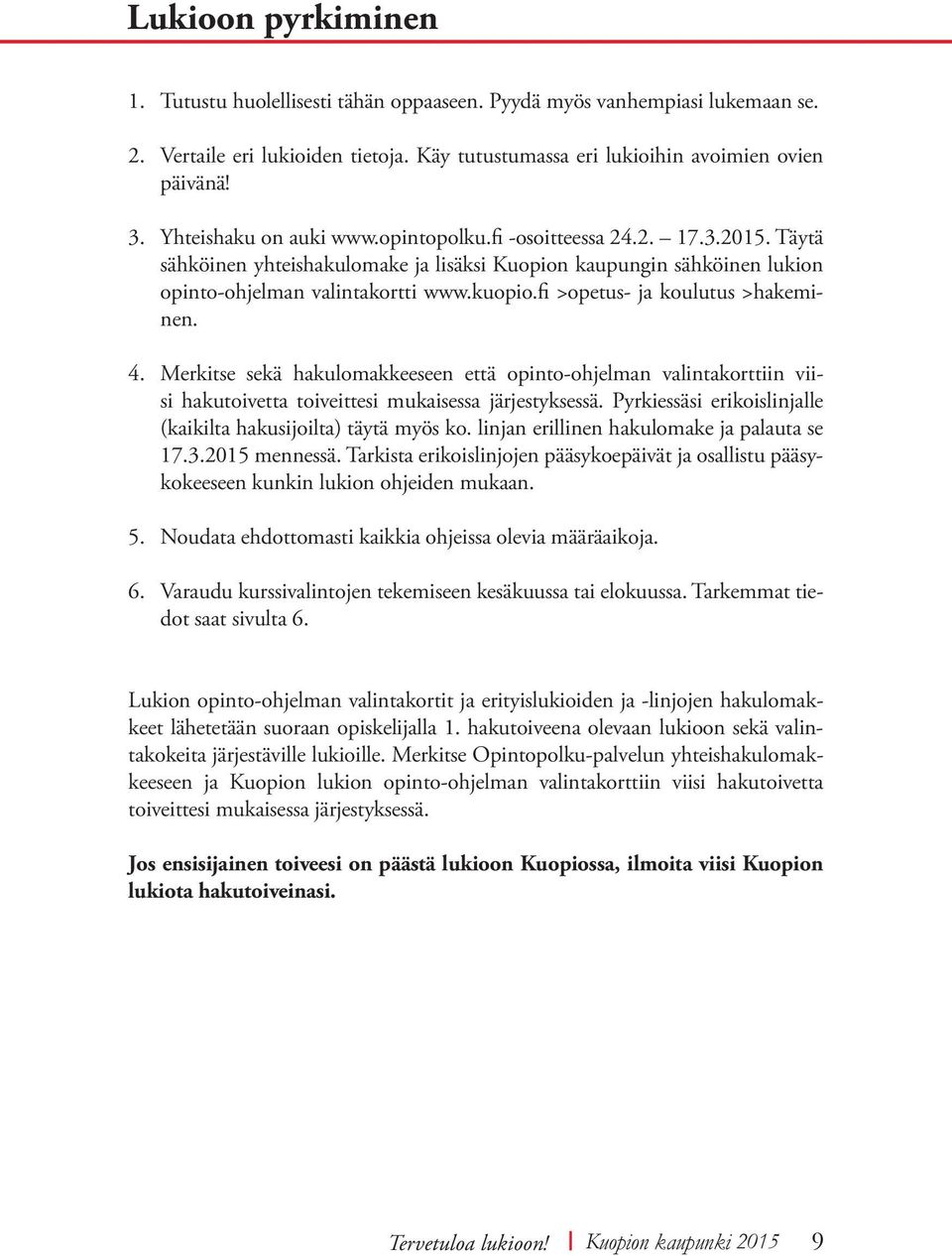 fi >opetus- ja koulutus >hakeminen. 4. Merkitse sekä hakulomakkeeseen että opinto-ohjelman valintakorttiin viisi hakutoivetta toiveittesi mukaisessa järjestyksessä.