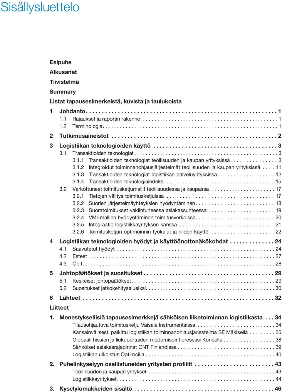 ................................................... 2 3 Logistiikan teknologioiden käyttö....................................... 3 3.1 Transaktioiden teknologiat.................................................. 3 3.1.1 Transaktioiden teknologiat teollisuuden ja kaupan yrityksissä.