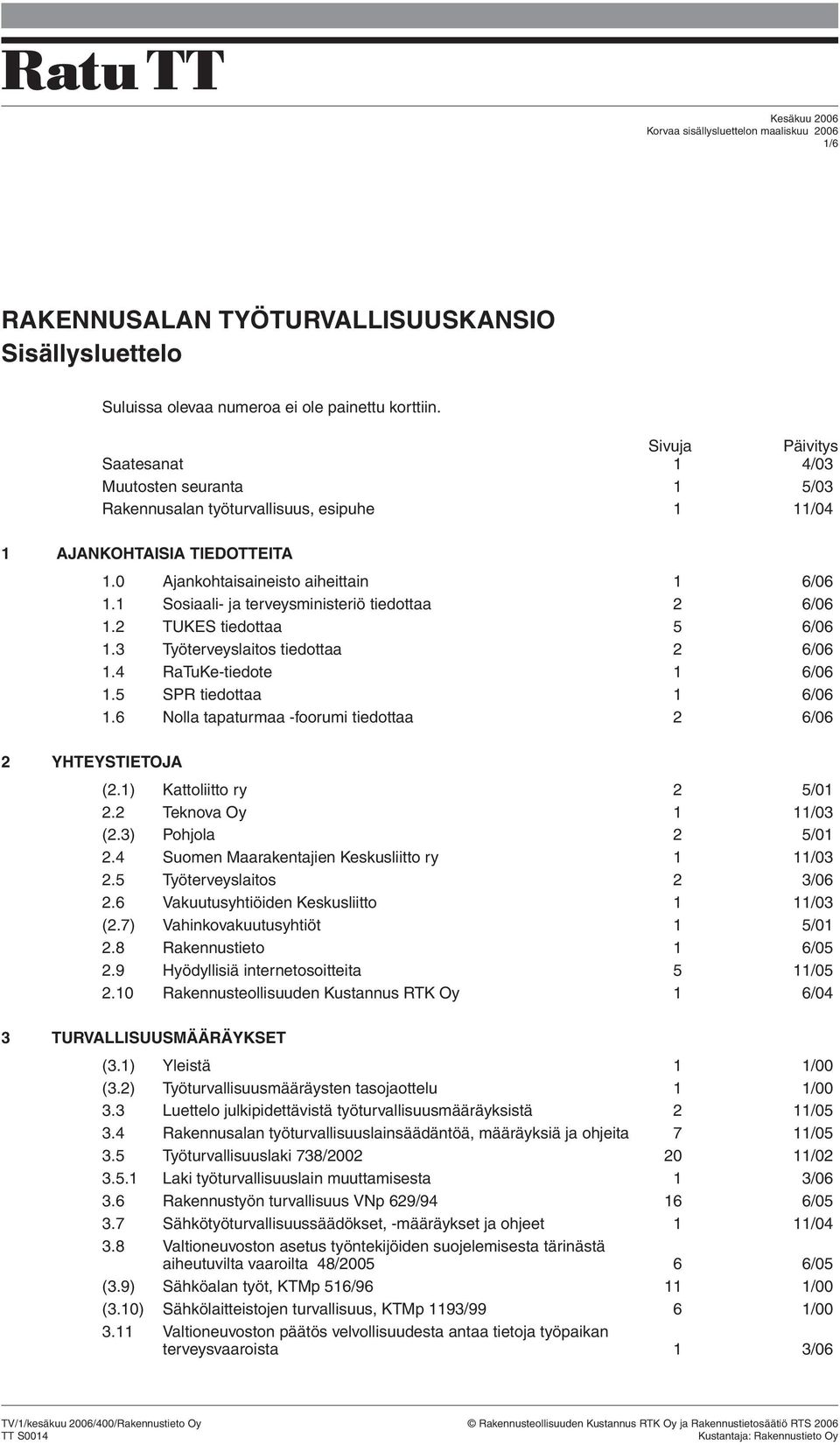 1 Sosiaali- ja terveysministeriö tiedottaa 2 6/06 1.2 TUKES tiedottaa 5 6/06 1.3 Työterveyslaitos tiedottaa 2 6/06 1.4 RaTuKe-tiedote 1 6/06 1.5 SPR tiedottaa 1 6/06 1.