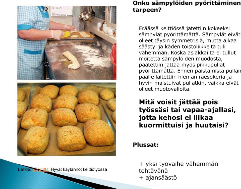 Koska asiakkailta ei tullut moitetta sämpylöiden muodosta, päätettiin jättää myös pikkupullat pyörittämättä.