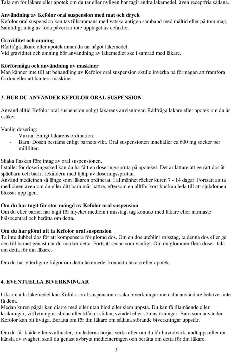 Samtidigt intag av föda påverkar inte upptaget av cefaklor. Graviditet och amning Rådfråga läkare eller apotek innan du tar något läkemedel.