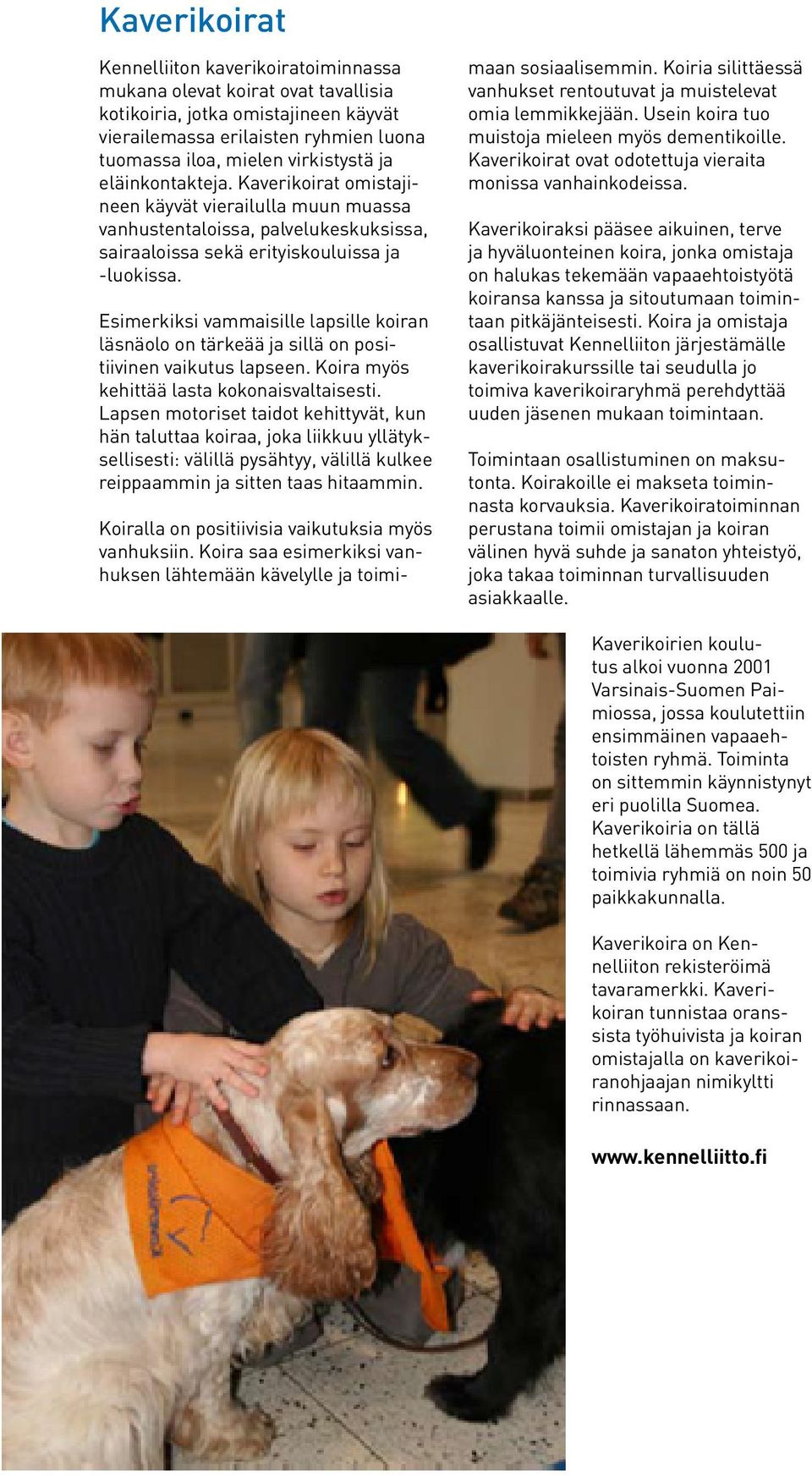 Esimerkiksi vammaisille lapsille koiran läsnäolo on tärkeää ja sillä on positiivinen vaikutus lapseen. Koira myös kehittää lasta kokonaisvaltaisesti.